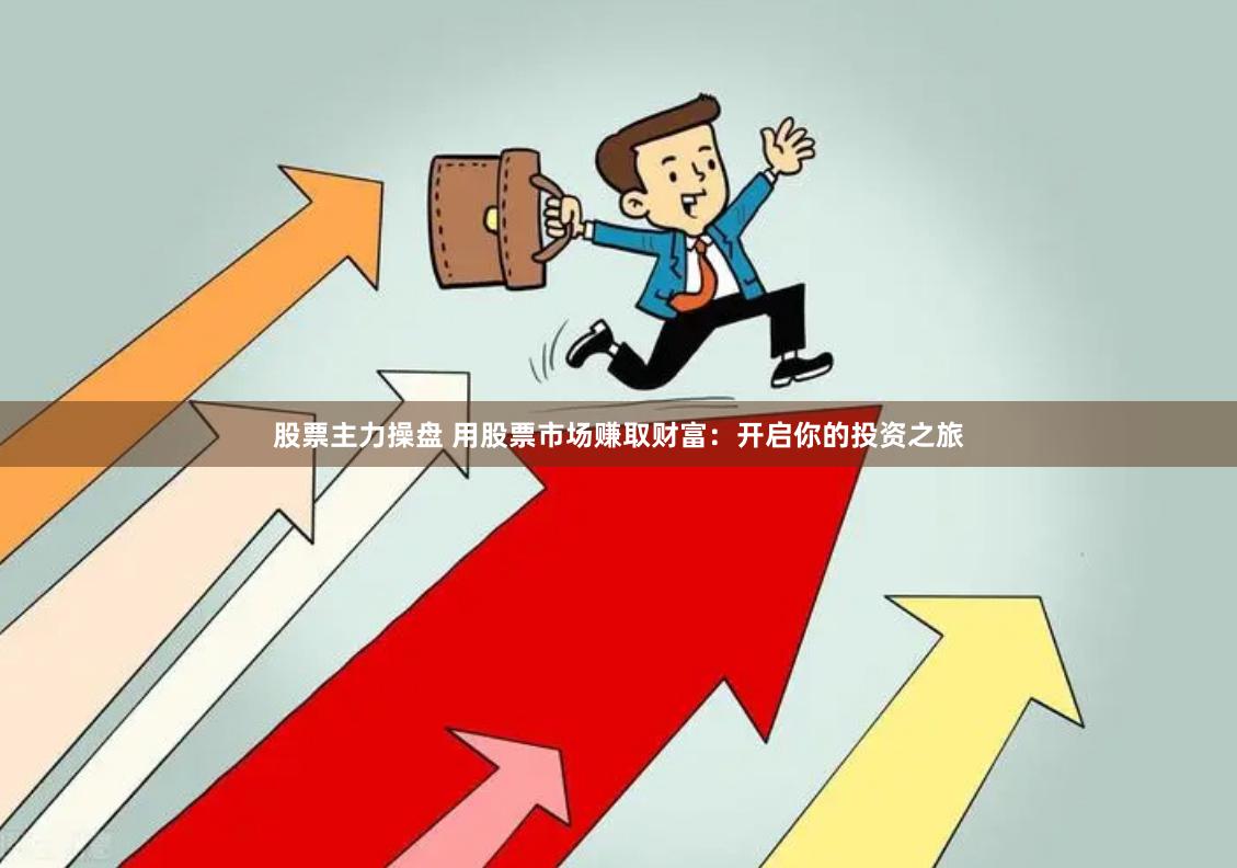 股票主力操盘 用股票市场赚取财富：开启你的投资之旅