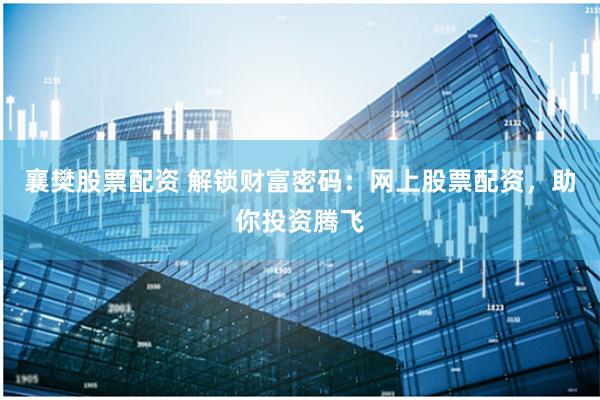 襄樊股票配资 解锁财富密码：网上股票配资，助你投资腾飞